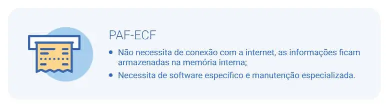 PAF-ECF: não necessita de conexão com internet, informações armazenadas na memoria interna, necessita de software especifico e manutencao especializada